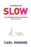 In Praise of Slow : How a Worldwide Movement Is Challenging the Cult of Speed