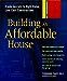 Building an Affordable House: Trade Secrets for High-Value, Low-Cost Construction
